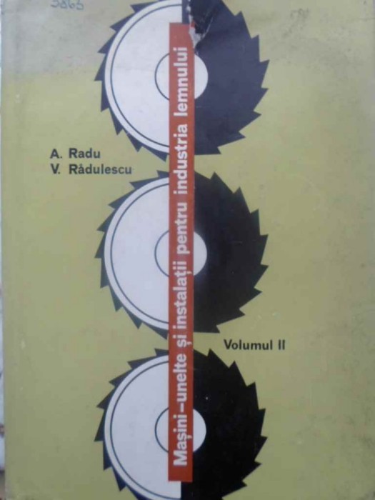 MASINI-UNELTE SI INSTALATII PENTRU INDUSTRIA LEMNULUI VOL.2-AUREL RADU, V. RADULESCU-231796