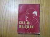 CHAIM WEIZMANN - Omul si Opera - Biblioteca Hehalut, 1945, 135 p., Alta editura