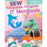 Sew Unicorns, Dragons and Mermaids, What Fun!