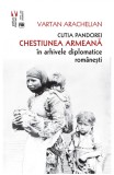 Cutia Pandorei. Chestiunea armeana in arhivele diplomatice romanesti - Arachelian Vartan - Vremea