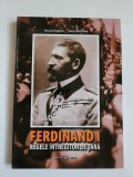 Album foto Ferdinand I. Regele intregitor de tara, Bucuresti 2011