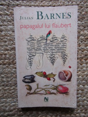 Julian Barnes - Papagalul lui Flaubert (Editia: 2006) foto
