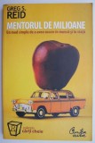 Mentorul de milioane. Un mod simplu de a avea succes in munca si in viata &ndash; Greg S. Reid
