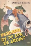 Damian Ureche - Pescarii de pe apa de argint. Cu ilustratii de Gabriel Bratu
