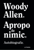 Apropo de nimic - Paperback brosat - Woody Allen - Litera