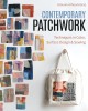 Contemporary Patchwork: Techniques in Color, Surface Design &amp; Sewing