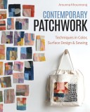 Contemporary Patchwork: Techniques in Color, Surface Design &amp; Sewing