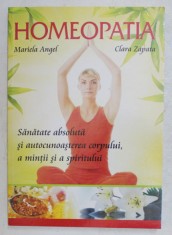 HOMEOPATIA , SANATATE ABSOLUTA SI AUTOCUNOASTEREA CORPULUI , A MINTII SI A SPIRITULUI de MARIELA ANGEL si CLARA ZAPATA , 2009