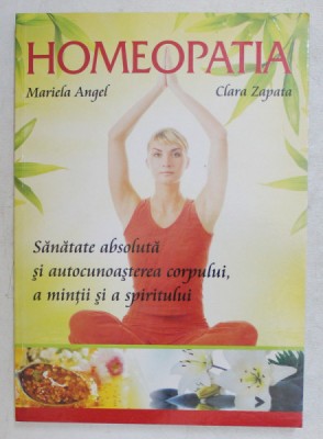 HOMEOPATIA , SANATATE ABSOLUTA SI AUTOCUNOASTEREA CORPULUI , A MINTII SI A SPIRITULUI de MARIELA ANGEL si CLARA ZAPATA , 2009 foto