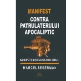Manifest contra patrulaterului apocaliptic. Cum putem reconstrui omul/Marcel Seserman