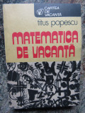 Matematica de vacanta- Titus Popescu