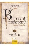 Bolnavul inchipuit. Scoala femeilor - Moliere