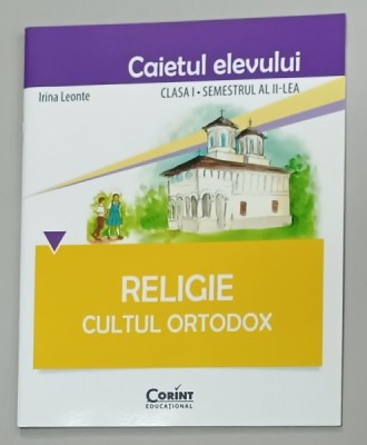RELIGIE , CULTUL ORTODOX , CLASA I , SEMESTRUL II , CAIETUL ELEVULUI de IRINA LEONTE , 2015 foto