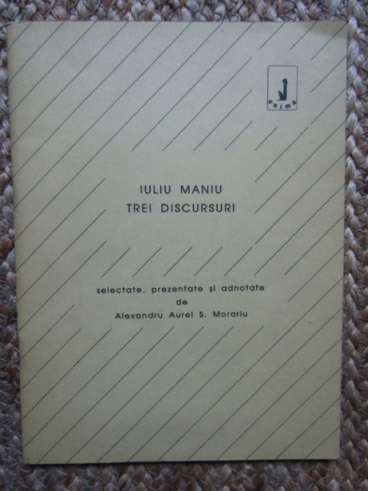 IULIU MANIU- TREI DISCURSURI, EDITURA ANIMA, BUCURESTI, 1991