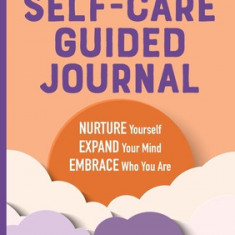 Holistic Self-Care Guided Journal: Nurture Yourself, Expand Your Mind, Embrace Who You Are