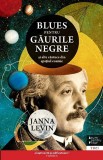 Janna Levin - Blues pentru găurile negre și alte c&acirc;ntece din spațiul cosmic