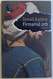 FIRMANUL ORB de ISMAIL KADARE , 2017, Humanitas