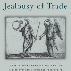 Jealousy of Trade: International Competition and the Nation-State in Historical Perspective