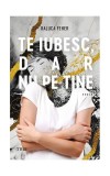 Te iubesc, dar nu pe tine - Paperback brosat - Raluca Feher - Trei