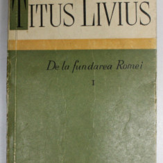 DE LA FUNDAREA ROMEI-TITUS LIVIUS VOL 1 , 1959 *PREZINTA SUBLINIERI IN TEXT