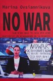 No War. Cum m-am opus in cele din urma masinariei de propaganda de la Kremlin - Marina Ovsiannikova