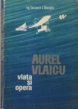 Ing. Constantin C. Gheorghiu - Aurel Vlaicu. Viata si opera