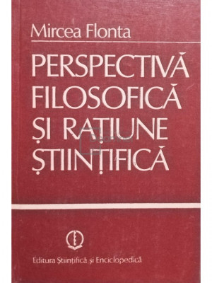 Mircea Flonta - Perspectiva filosofica si ratiune stiintifica (editia 1985) foto