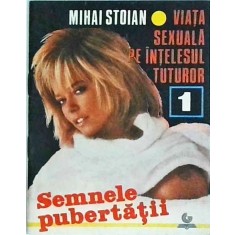 Mihai Stoian - Semnele pubertatii. Viata sexuala pe intelesul tuturor, volumul 1