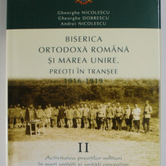 BISERICA ORTODOXA ROMANA SI MAREA UNIRE , PREOTI IN TRANSEE ( 1916 - 1919 ) , VOLUMUL II de GHEORGHE NICOLESCU ... ANDREI NICOLESCU , 2018