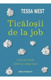 Ticalosii de la job. Cum sa rezisti cand ai colegi toxici - Tessa West