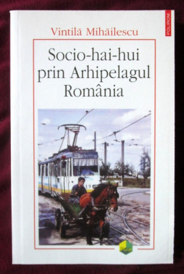 SOCIO-HAI-HUI PRIN ARHIPELAGUL ROMANIA, Vintila Mihailescu, 2006. Carte noua foto