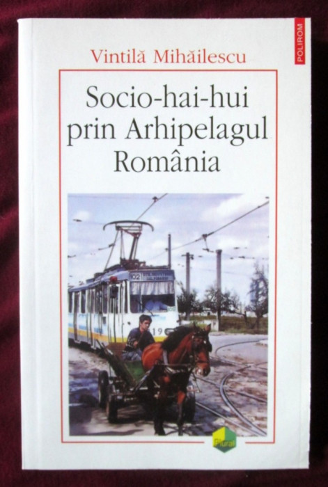 SOCIO-HAI-HUI PRIN ARHIPELAGUL ROMANIA, Vintila Mihailescu, 2006. Carte noua
