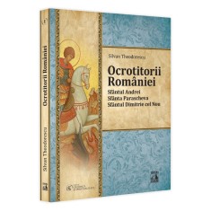 Ocrotitorii Romaniei. Sfantul Andrei, Sfanta Parascheva, Sfantul Dimitrie cel nou, Silvan Theodorescu