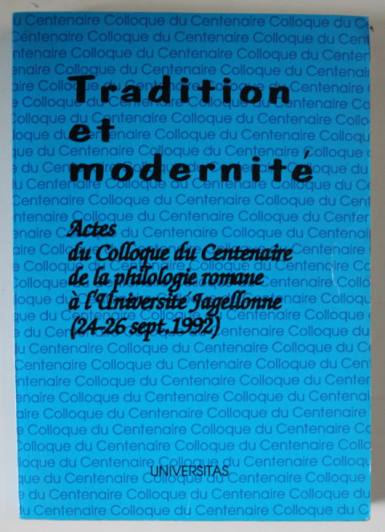 TRADITION ET MODERNITE , ACTES DU COLLOQUE DU CENTENAIRE DE LA PHILOLOGIE ROMANE A L &#039;UNIVERSITE JAGELLONE , 1993