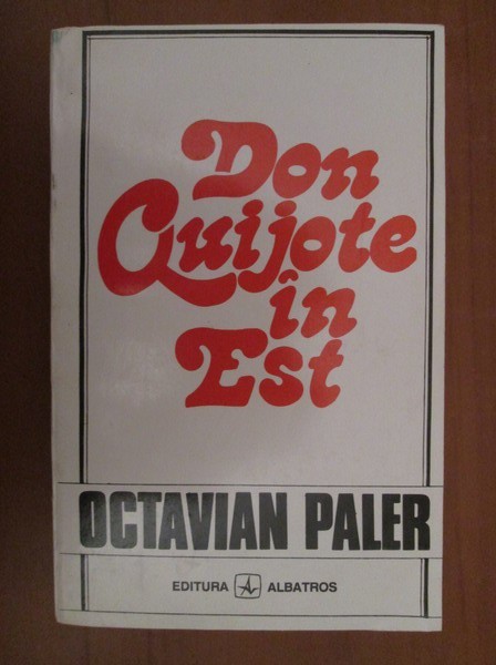 Octavian Paler - Don Quijote in Est