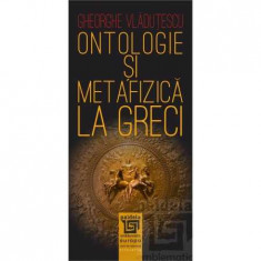 Ontologie si metafizica la greci - Gheorghe Vladutescu foto