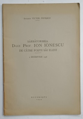 SARBATORIREA D- LUI PROF . ION IONESCU DE CATRE FOSTII SAI ELEVI , 5 DECEMBRIE , 1938 de INGINER VICTOR POPESCU , APARUTA 1939 foto