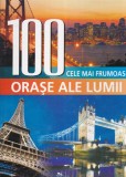 100 cele mai frumoase orase ale lumii. O calatorie de-a lungul a cinci
