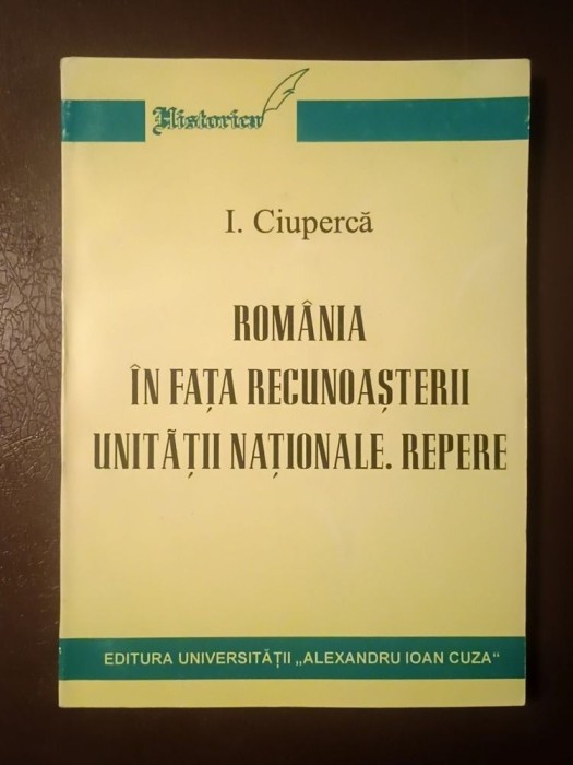 I. Ciupercă - Rom&acirc;nia &icirc;n fața recunoașterii unității naționale. Repere