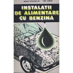 Instalatii De Alimentare Cu Benzina - Mihai Stratulat, Ion Copae