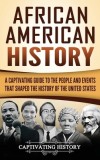 African American History A Captivating Guide to the People and Events that Shaped the History of the United States
