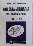 ROMANIA SI UNGARIA - DE LA TRIANON LA PARIS 1920 - 1947 de VALERIU FLORIN DOBRINESCU , 1996 , * DEDICATIE