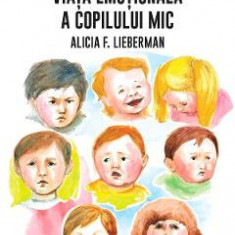 Viata emotionala a copilului mic - Alicia F. Lieberman