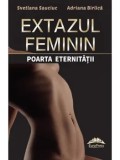 Extazul feminin. Poarta eternitatii/Svetlana Sauciuc, Adriana Birlica