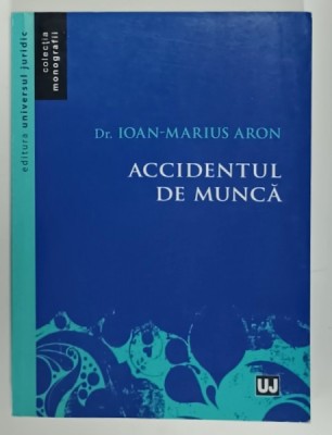 ACCIDENTUL DE MUNCA de IOAN - MARIUS ARON , 2014 , PREZINTA SUBLINIERI * foto