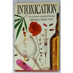INTOXICATION , LIFE IN A PURSUIT OF ARTIFICIAL PARADISE by RONALD K. SIEGEL , 1989