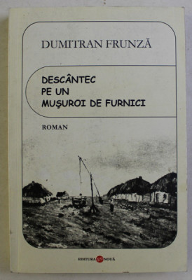 DESCANTEC PE UN MUSUROI DE FURNICI , roman de DUMITRAN FRUNZA , 2010 foto