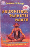 (C497) GUSTAVE LE ROUGE - PRIZONIERUL PLANETEI MARTE