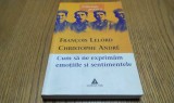 CUM SA NE EXPRIMAM EMOTIILE SI SENTIMENTELE - Francois Lelord - 2003, 362 p.
