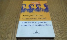 CUM SA NE EXPRIMAM EMOTIILE SI SENTIMENTELE - Francois Lelord - 2003, 362 p.